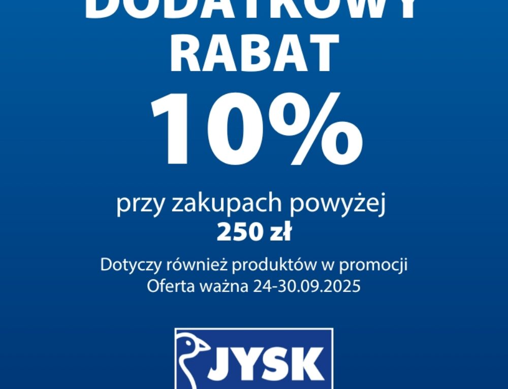 Dodatkowy rabat 10% przy zakupach powyżej 250 złotych w JYSK!